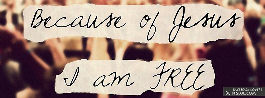 Because Of Jesus I Am Free Facebook Cover