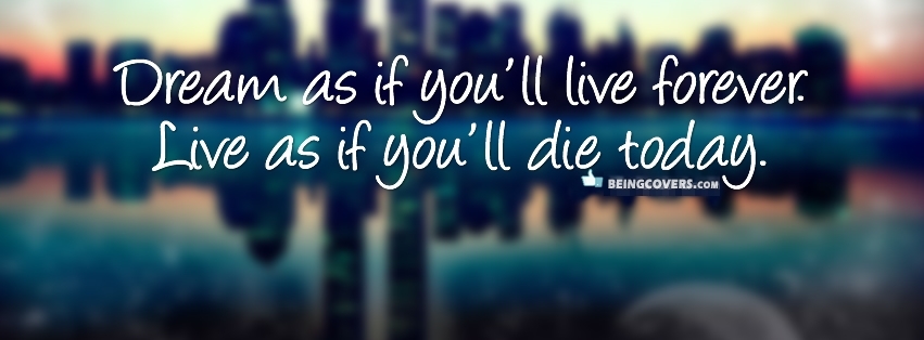 Dream As If You'll Live Forever,Live As If You'll Die Today Facebook Cover