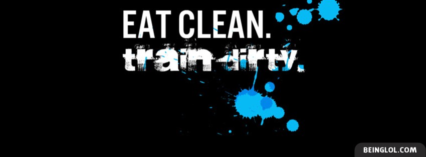 Eat Clean Train Dirty Facebook Cover