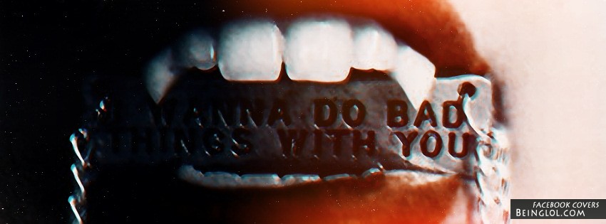 I Wanna Do Bad Things With You Facebook Cover