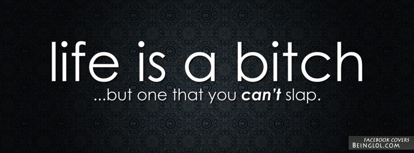 Life Is A Bitch Facebook Cover