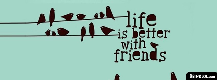 Life Is Better With Friends Facebook Cover