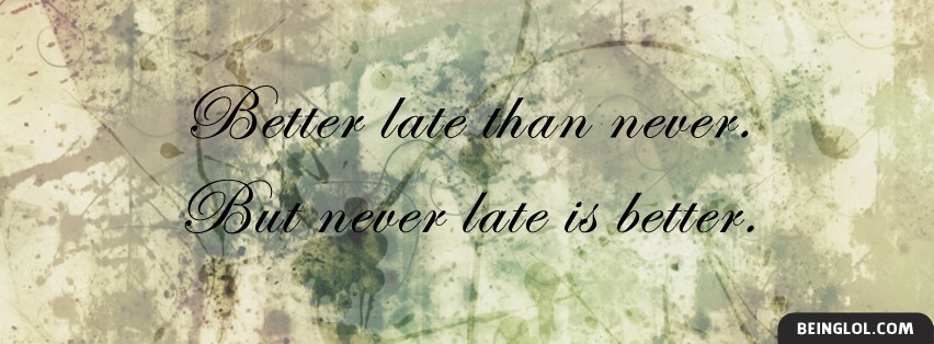Never Late Is Better Facebook Cover