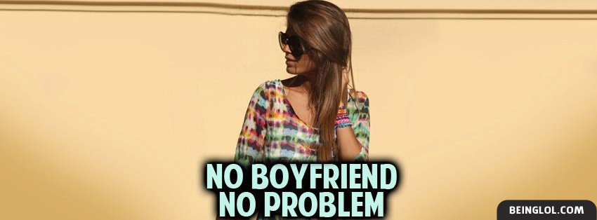 No Boyfriend No Problem Facebook Cover
