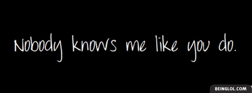 Nobody Knows Me Like You Do Facebook Cover