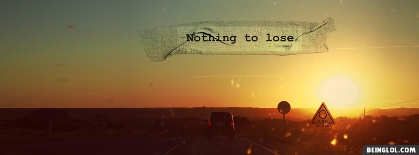 Nothing To Lose Facebook Cover