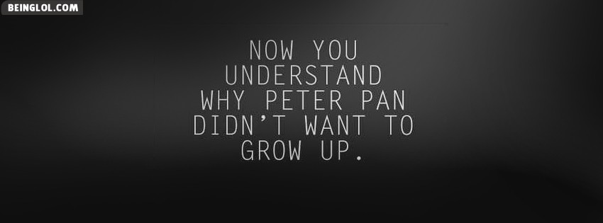 Now You Understand Why Peter Pan Didnt Want To Grow Up Facebook Cover