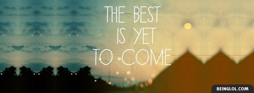 The Best Is Yet To Come Facebook Cover