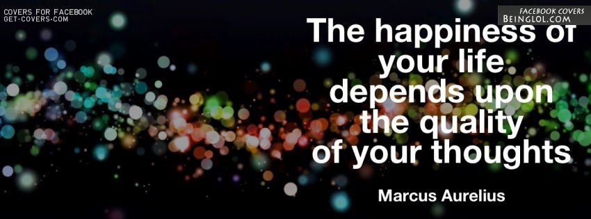 The Happiness Of Your Life Depends Upon The Quality Of Your Thoughts Facebook Cover