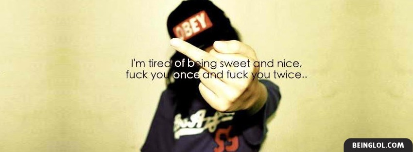 Tired Of Being Sweet And Nice Facebook Cover