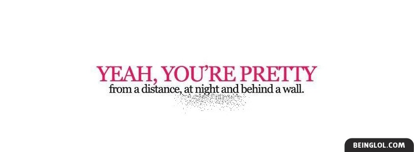 Yeah Youre Pretty From A Distance Facebook Cover